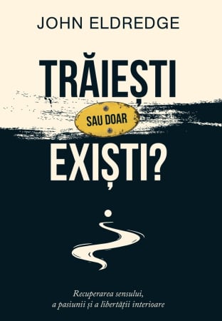 Carti - Trăiești sau doar exiști? Recuperarea sensului, a pasiunii și a libertății interioare