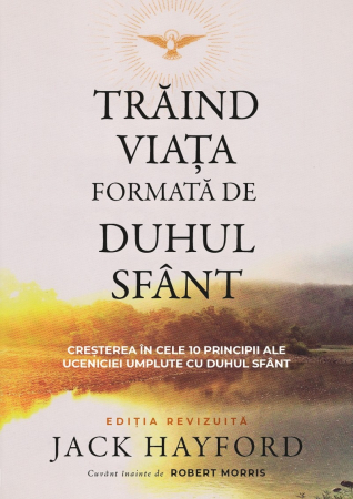 Viata crestina - Trăind viața formată de Duhul Sfânt. Creșterea în cele 10 principii ale uceniciei umplute cu Duhul Sfânt