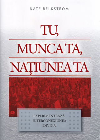 Viata crestina - Tu, munca ta, natiunea ta. Experimenteaza interconexiunea divina