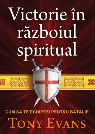 Lupta Spirituala - Victorie in razboiul spiritual. Cum sa te echipezi pentru batalie