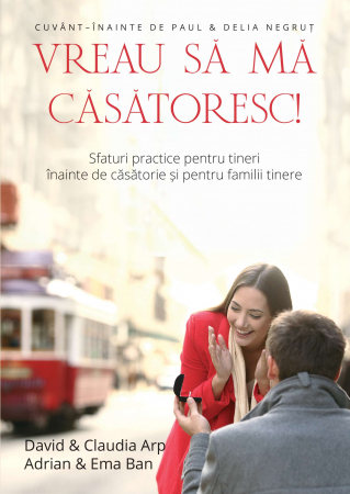 Relatii - Vreau sa ma casatoresc! Sfaturi practice pentru tineri inainte de casatorie si pentru familii tinere