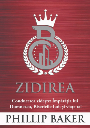 Despre biserica - Zidirea. Conducerea zideste: Imparatia lui Dumnezeu, Bisericile Lui si viata ta
