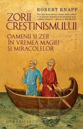 Istoria Bisericii - Zorii crestinismului: Oamenii si zeii in vremea magiei si miracolelor