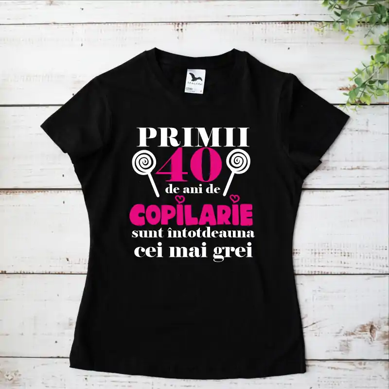 Tricou aniversar personalizat pentru dama modelul "Primii ani de copilarie sunt cei mai grei" [5]