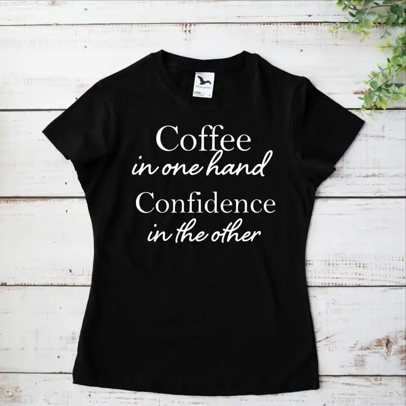 Tricou dama "Coffee in one hand Confidence in the other" [6]