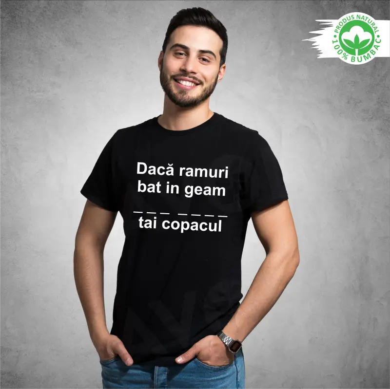Tricou negru personalizat: "Daca ramuri bat in geam ___ ____ tai copacul" (barbat) [1]