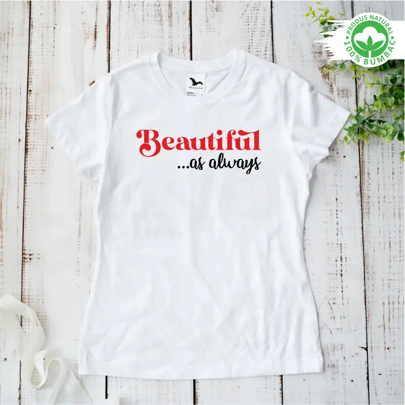 Cadouri Femei - Tricou personalizat: "Beautiful, as always" 