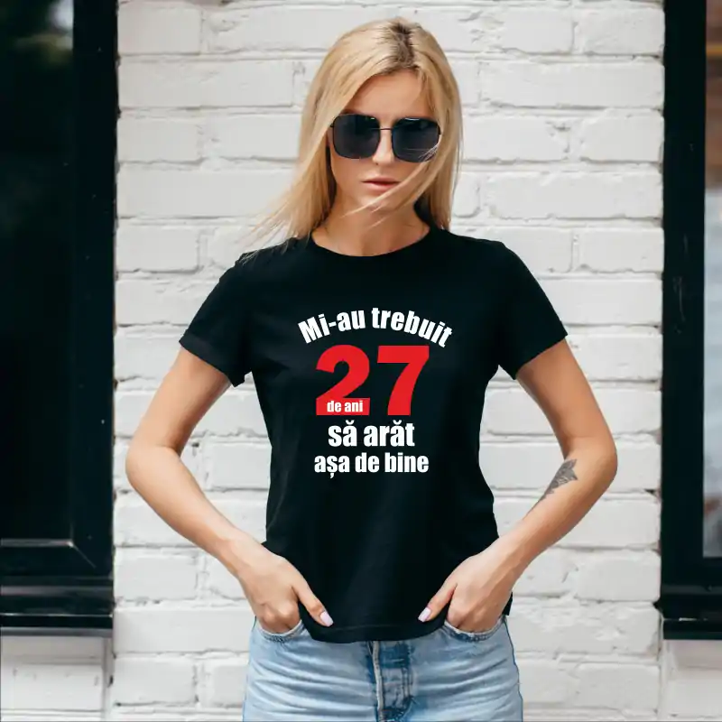Tricou aniversar personalizat pentru dama modelul "Mi-au trebuit x ani sa arat asa de bine" [3]