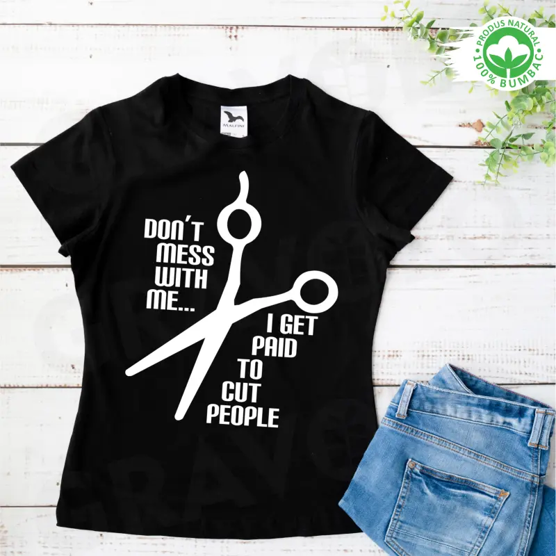 Tricou personalizat: "Don't mess with me... I get paid to cut people" (damă) [0]