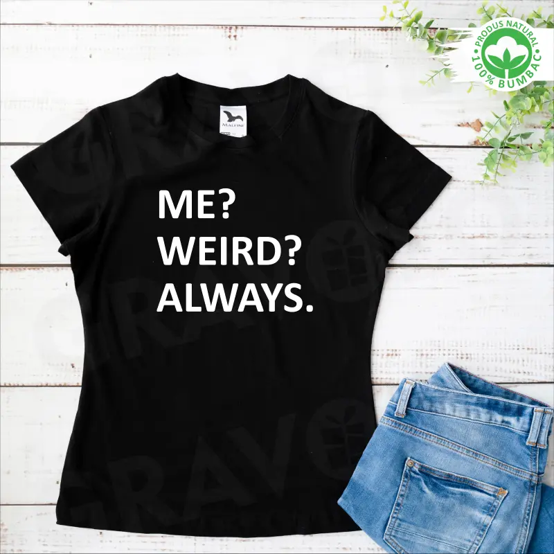 Tricouri amuzante - Tricou personalizat: "Me? Weird? Always." 