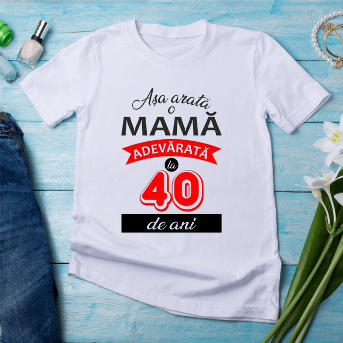 Tricou personalizat - Așa arată o mamă adevărată la 40 de ani [1]