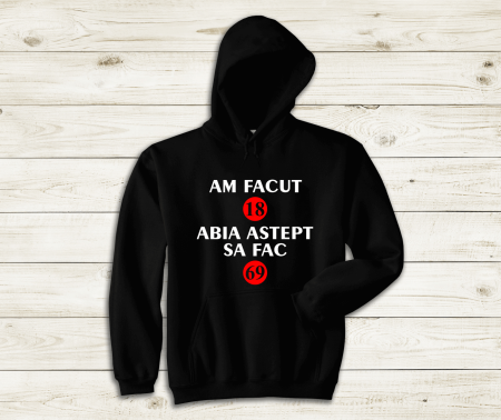 Hanorace - Hanorac Personalizat - Aniversare - Am făcut 18