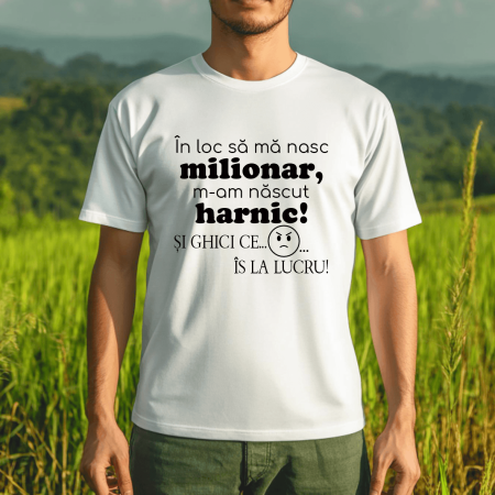 Textile personalizate - Tricou personalizat - În loc să mă nasc milionar, m-am născut harnic