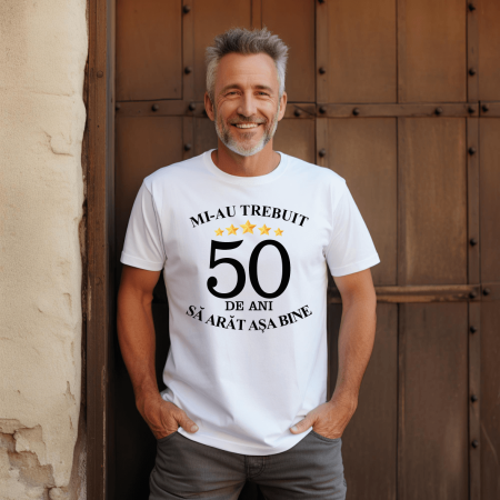Tricouri - Tricou personalizat - Mi-au trebuit 50 de ani să arăt așa bine