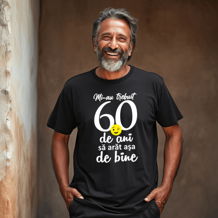 Tricouri - Tricou personalizat - Mi-au trebuit 60 de ani să arăt așa de bine - M1