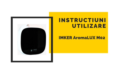 Aparat profesional IMKER AromaLUX M02 - instructiuni si recomandari utilizare (manual de utilizare succint)