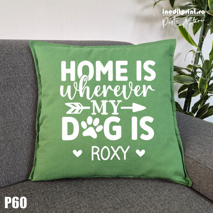 Perna Personalizata Home is wherever my dog is - P60 [1]