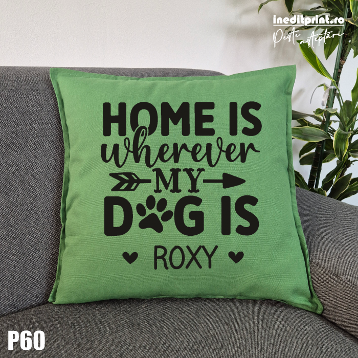 Perna Personalizata Home is wherever my dog is - P60 [2]