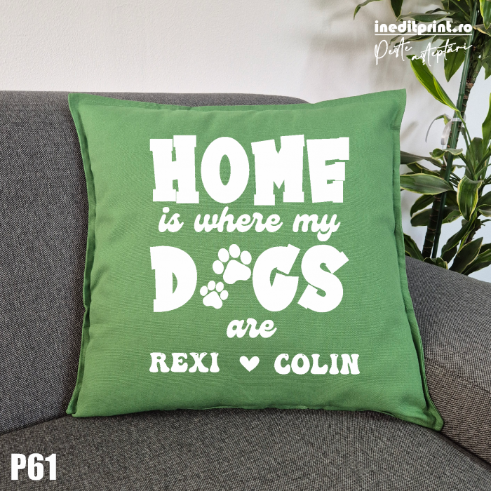 Perna Personalizata Home is wherever my dogs are - P61 [1]