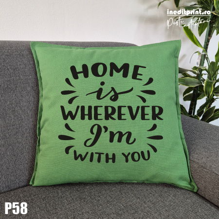 Perna Personalizata Home is wherever I'm with you - P58 [1]