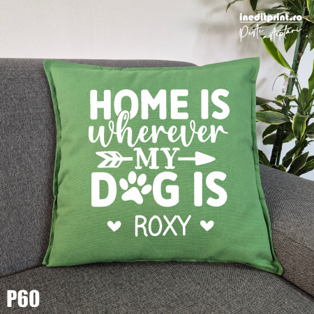 Perne - Perna Personalizata Home is wherever my dog is - P60