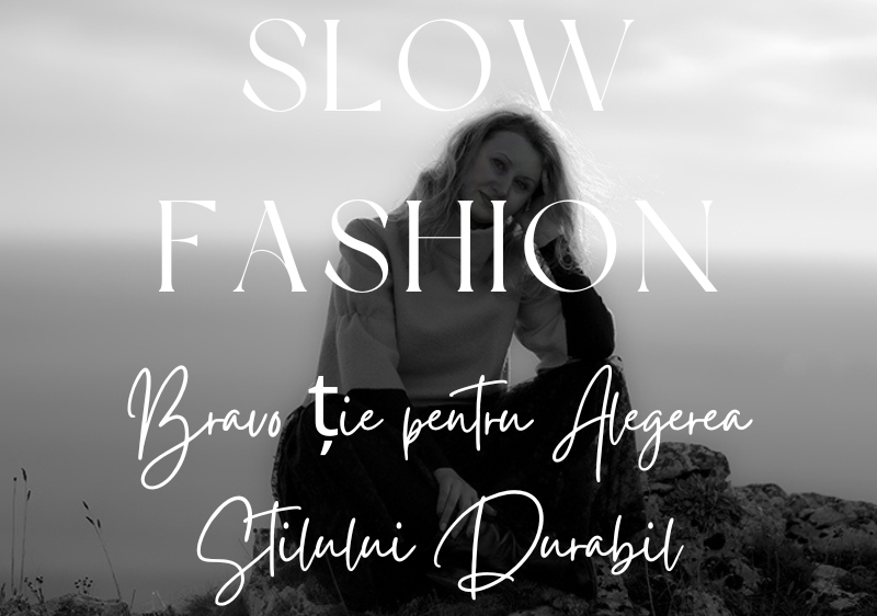 Slow Fashion sau Modă Sustenabilă: Bravo ție pentru Alegerea Stilului Durabil