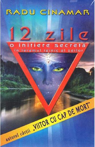 12 zile. O initiere secreta in taramul tainic al zeilor de Radu Cinamar [2]