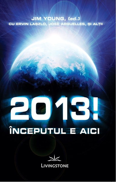 2013! Inceputul e aici - Jim Young,(ed) cu Ervin Laszlo,Jose Arguelles [2]