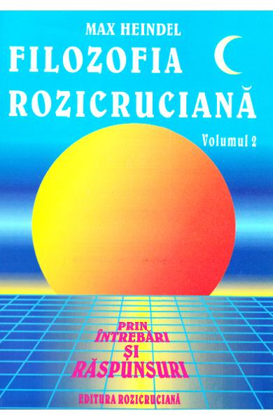 Filozofia Rozicruciana prin intrebari si raspunsuri. Vol. II [2]