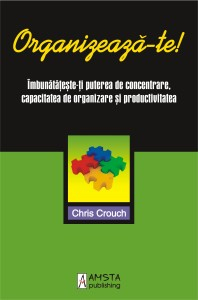 Organizeaza-te! Imbunatateste-ti puterea de concentrare, capacitatea de organizare si productivitatea de Chris Crouch [3]