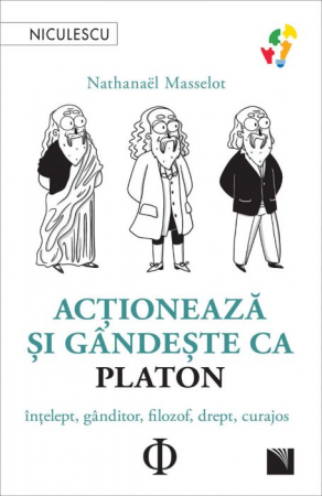 Noutati - Actioneaza si gandeste ca Platon. Intelept, ganditor, filozof, drept, curajos