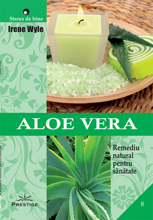 Spiritualitate - Ezoterism - Aloe Vera. Remediu natural pentru sanatate de Irene Wyle