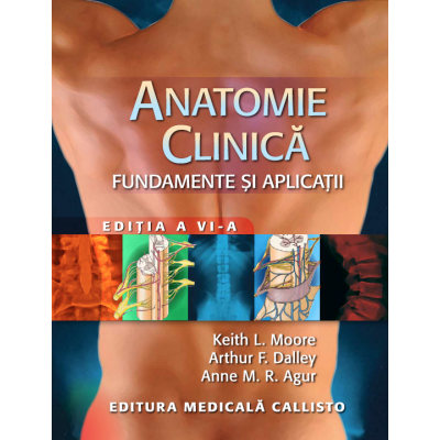Medicina & Farmacie - Anatomie Clinica, Fundamente si Aplicatii de Keith L. Moore, Arthur F. Dalley II and Anne M. R. Agur