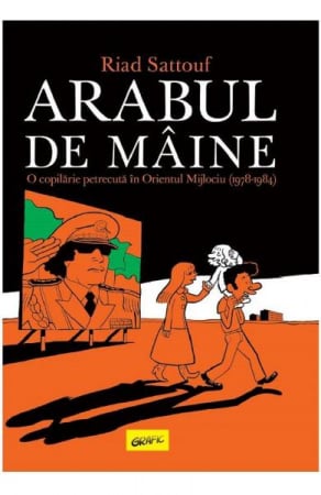 Literatura Universala - Arabul de maine. O copilarie petrecuta in Orientul Mijlociu de Riad Sattouf