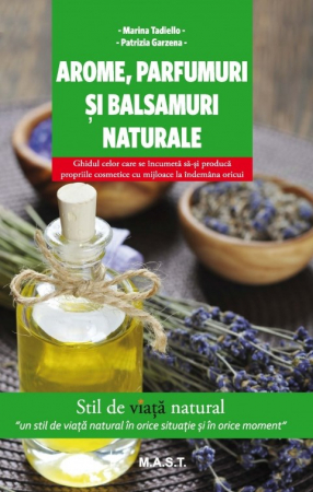 Hobby Practic - Arome, parfumuri si balsamuri naturale de Marina Tadiello
