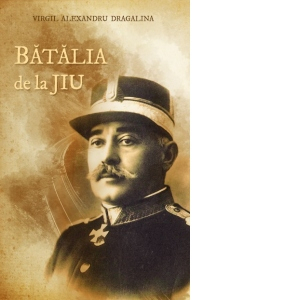Istorie & Filosofie - Batalia de la Jiu de Virgil Alexandru Dragalina