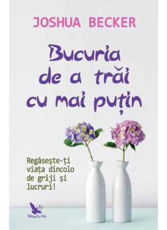 Dezvoltare Spirituala - Bucuria de a trai cu mai putin de Becker Joshua