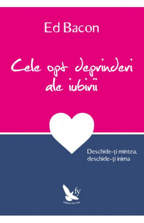 Dezvoltare Spirituala - Cele opt deprinderi ale iubirii de Ed Bacon