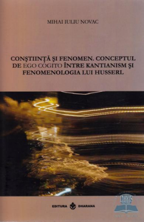 Stiinte Umaniste - Constiinta si fenomen.Conceptul de ego cogito intre Kantianism si fenomenologia lui Husserl. de Mihai Iuliu Novac