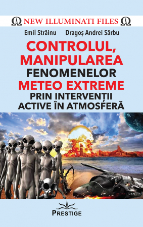 Promotii - CONTROLUL, MANIPULAREA fenomenelor METEO EXTREME prin interventii active in atmosfera de Emil Strainu