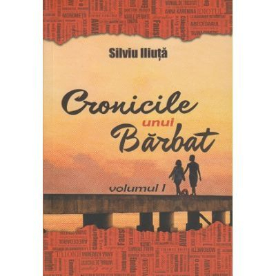 Literatura Romana - Cronicile unui Barbat. Volumul I de Silviu Iliuta