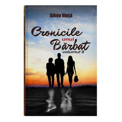 Literatura Romana - Cronicile unui Barbat. Volumul II de Silviu Iliuta