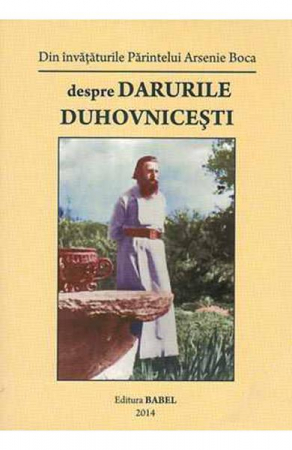 Crestinism - Despre darurile duhovnicesti. Din invataturile Parintelui Arsenie Boca
