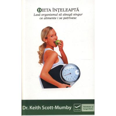 Diete - Dieta inteleapta. Lasa organismul sa aleaga singur ce alimente i se potrivesc de Keith Scott-Mumby