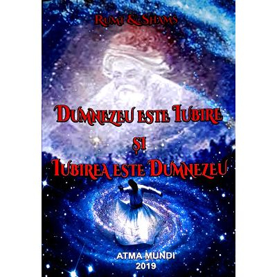 Spiritualitate - Ezoterism - Dumnezeu este Iubire si Iubirea este Dumnezeu de Rumi, Shams