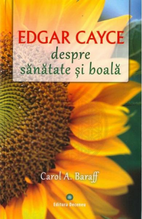 Dezvoltare Spirituala - Edgar Cayce despre sanatate si boala de Carol A. Baraff