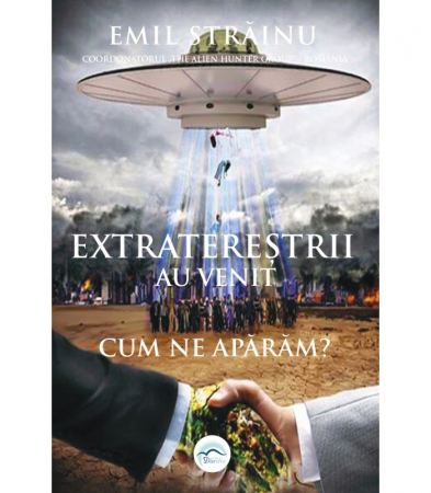 Spiritualitate - Ezoterism - Extraterestrii au venit. Cum ne aparam?