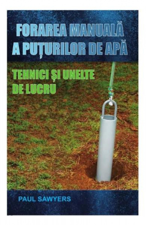 Non-fictiune - Forarea manuala a puturilor de apa. Tehnici si unelte de lucru de Paul Sawyers