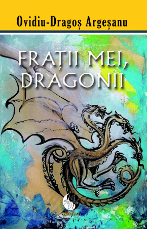 Noutati - Fratii mei, dragonii de Ovidiu-Dragos Argesanu