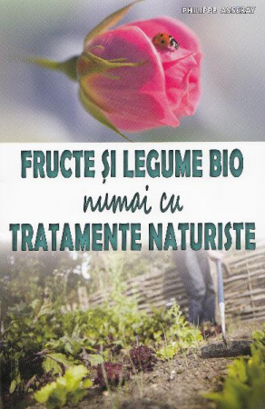 Non-fictiune - Fructe si legume bio numai cu tratamente naturiste de Philippe Asseray